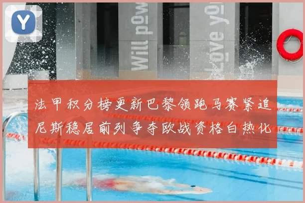 法甲积分榜更新巴黎领跑马赛紧追尼斯稳居前列争夺欧战资格白热化