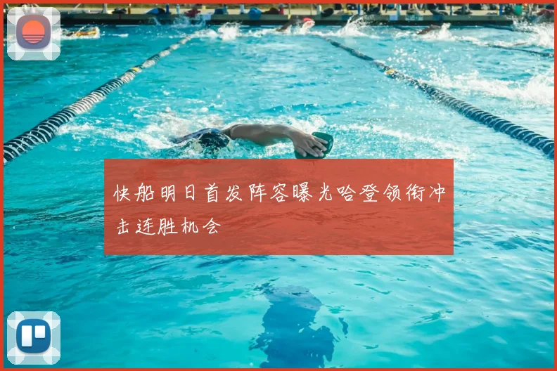 快船明日首发阵容曝光哈登领衔冲击连胜机会