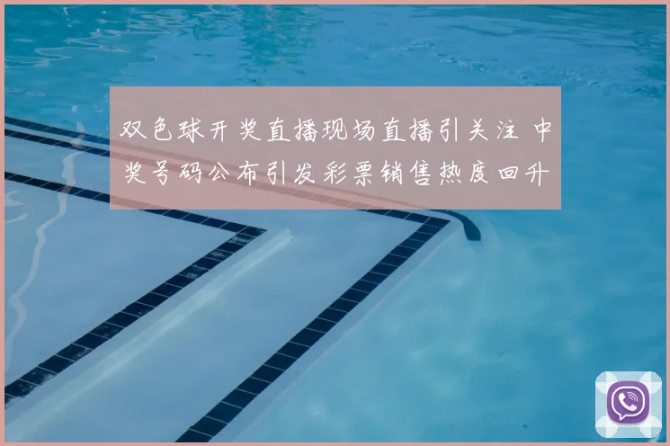 双色球开奖直播现场直播引关注 中奖号码公布引发彩票销售热度回升